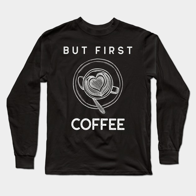 But First Coffee. Funny Coffee Lover Quote. Cant do Mornings without Coffee then this is the design for you. Long Sleeve T-Shirt by That Cheeky Tee